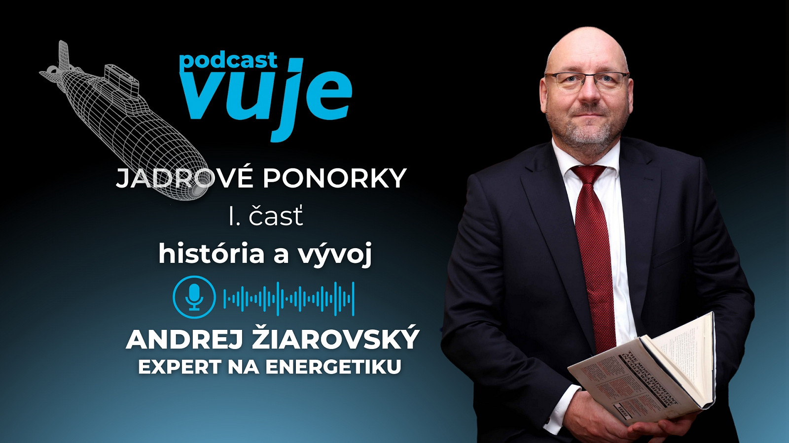 Prečo skončili ponorky Thresher a Kursk na morskom dne? Andrej Žiarovský sa v podcaste VUJE #6 venuje sláve a katastrofám známych jadrových ponoriek