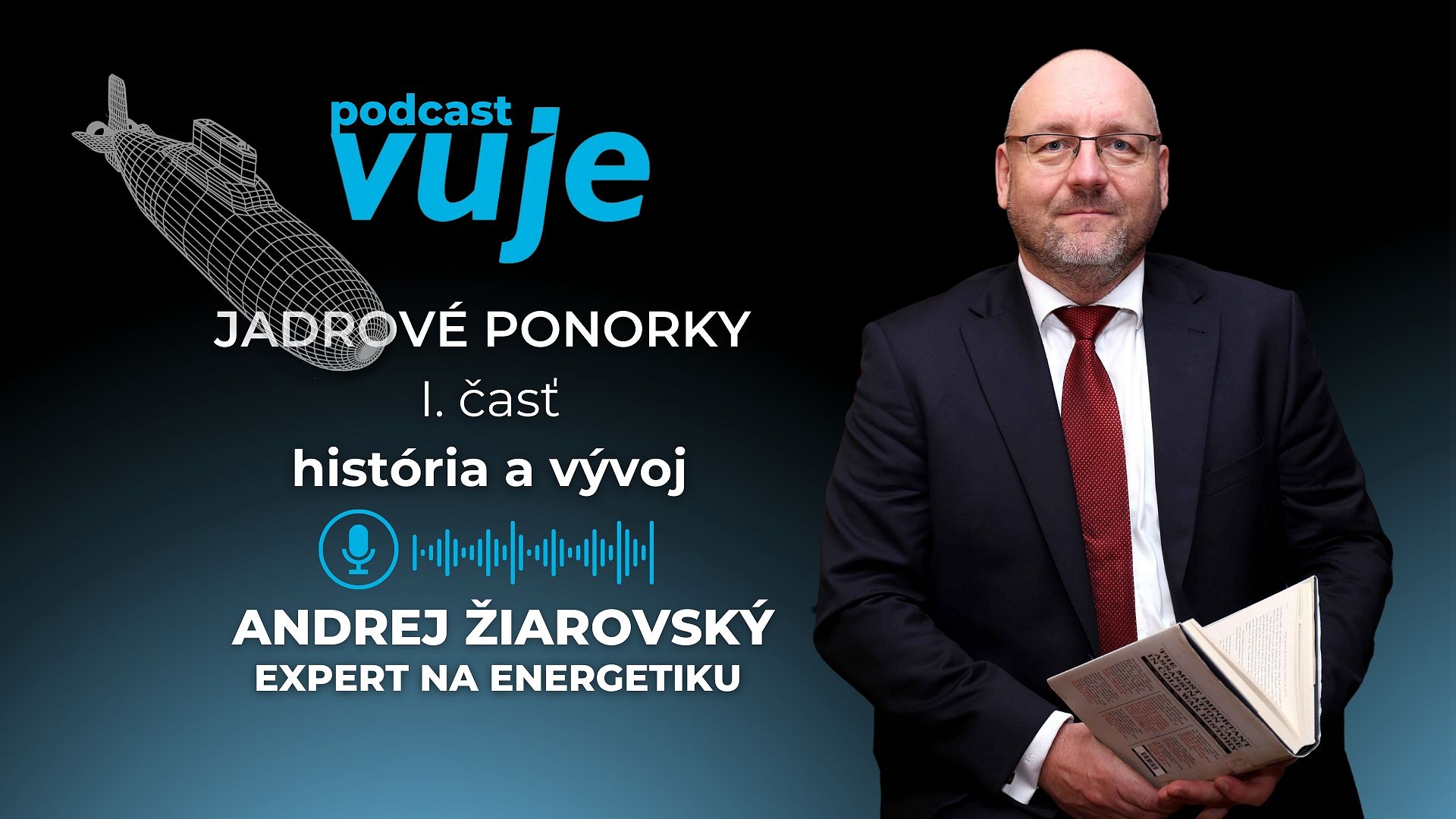 Prečo skončili ponorky Thresher a Kursk na morskom dne? Andrej Žiarovský sa v podcaste VUJE #6 venuje sláve a katastrofám známych jadrových ponoriek